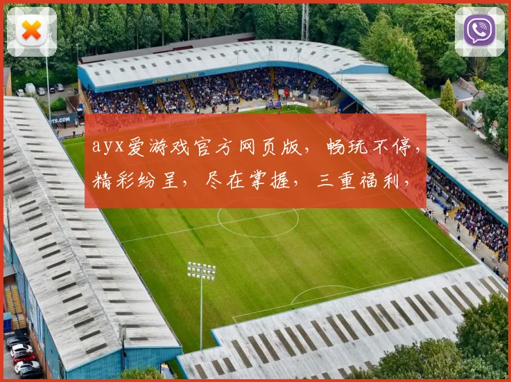 ayx爱游戏官方网页版，畅玩不停，精彩纷呈，尽在掌握，三重福利，等你来拿