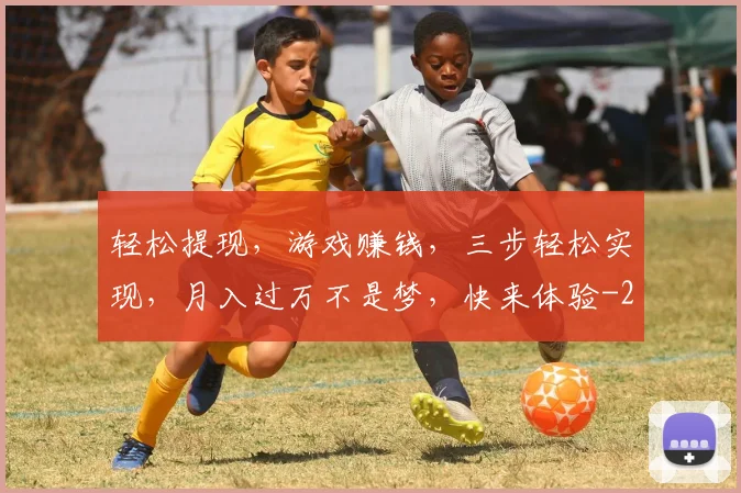 轻松提现，游戏赚钱，三步轻松实现，月入过万不是梦，快来体验